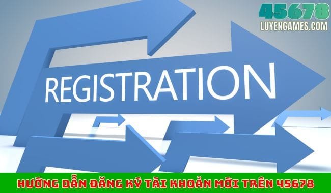 hướng dẫn đăng ký tài khoản mới trên 45678 hướng dẫn đăng ký tài khoản mới trên 45678