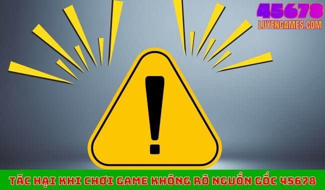 Tác hại khi chơi game không rõ nguồn gốc 45678 Tác hại khi chơi game không rõ nguồn gốc 45678