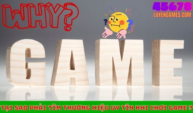 Tại sao phải tìm thương hiệu uy tín khi chơi game ? Tại sao phải tìm thương hiệu uy tín khi chơi game ?